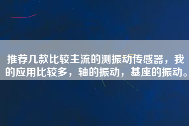 推薦幾款比較主流的測振動傳感器，我的應用比較多，軸的振動，基座的振動。