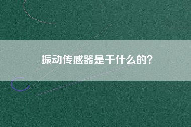 振動傳感器是干什么的？