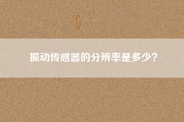 振動傳感器的分辨率是多少？